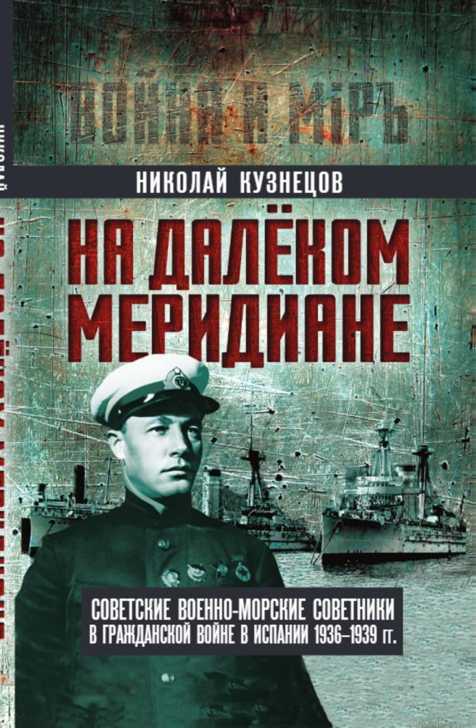 На далеком меридиане. Советские военноморские советники в Гражданской войне в Испании 1936–1939 гг.