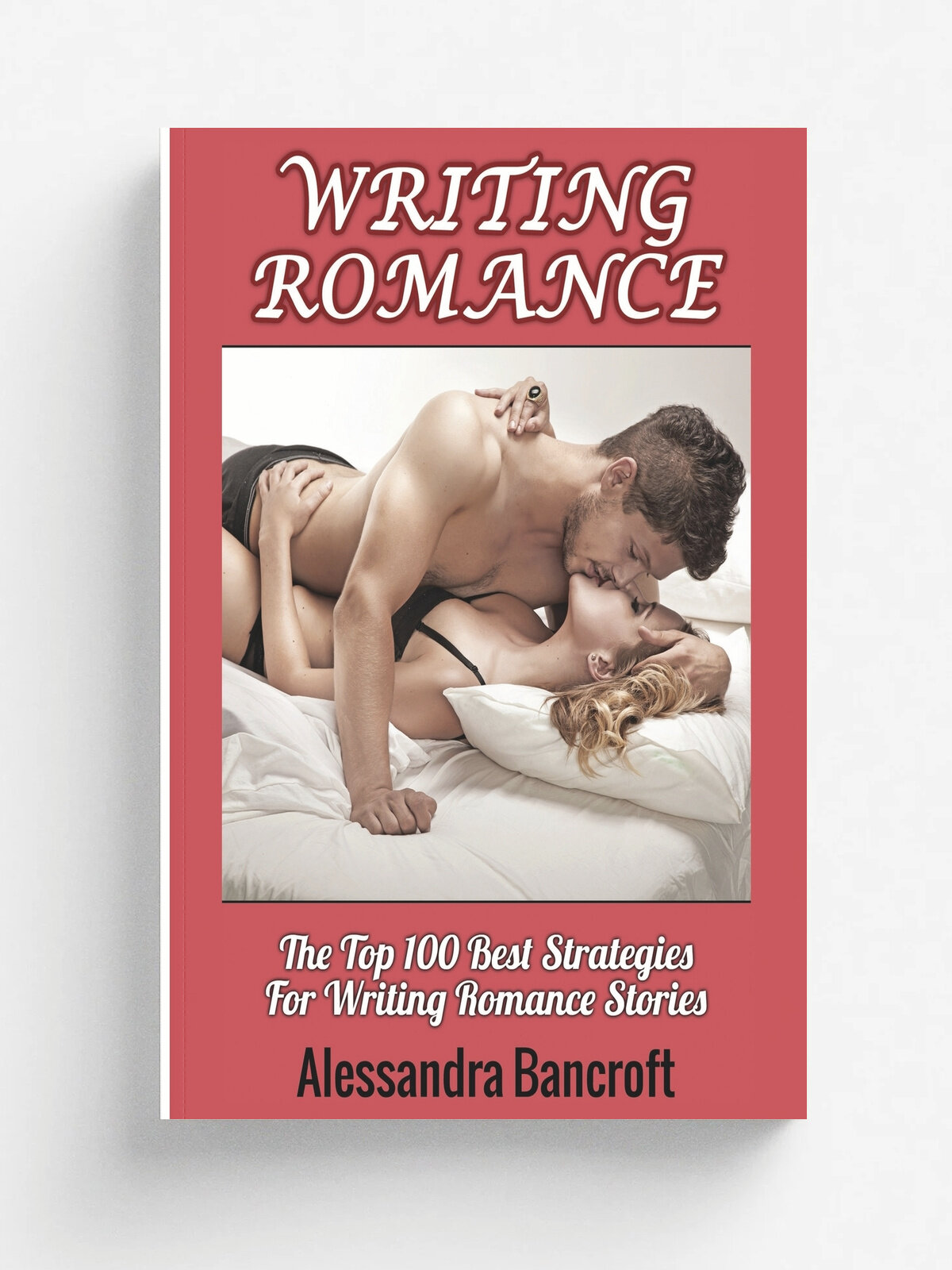 Writing Romance. The Top 100 Best Strategies For Writing Romance Stories