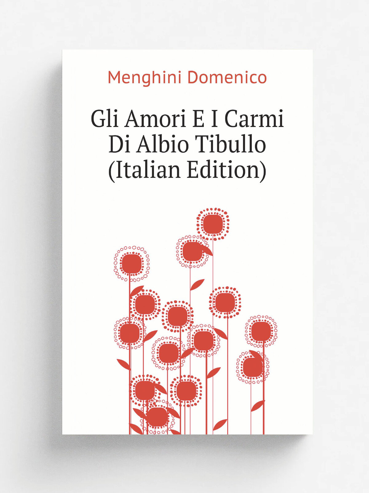 Gli Amori E I Carmi Di Albio Tibullo (Italian Edition)