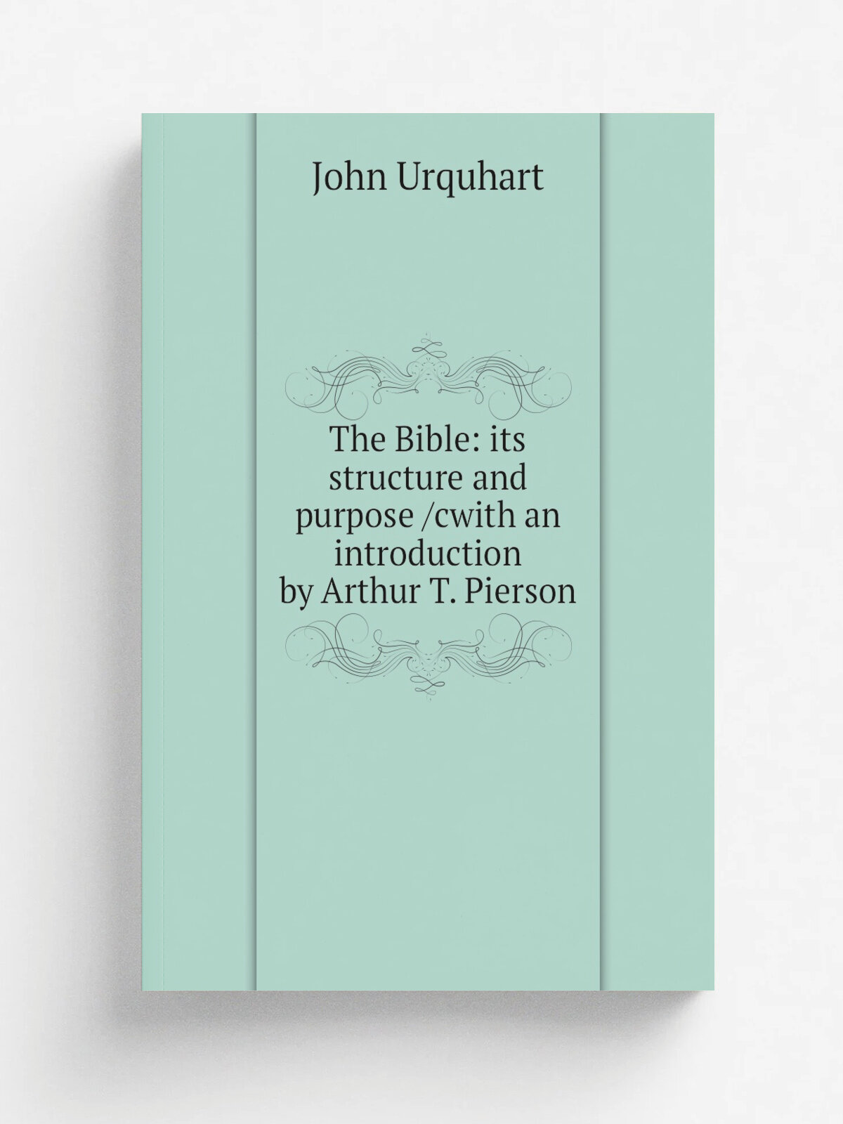 The Bible: its structure and purpose /cwith an introduction by Arthur T. Pierson