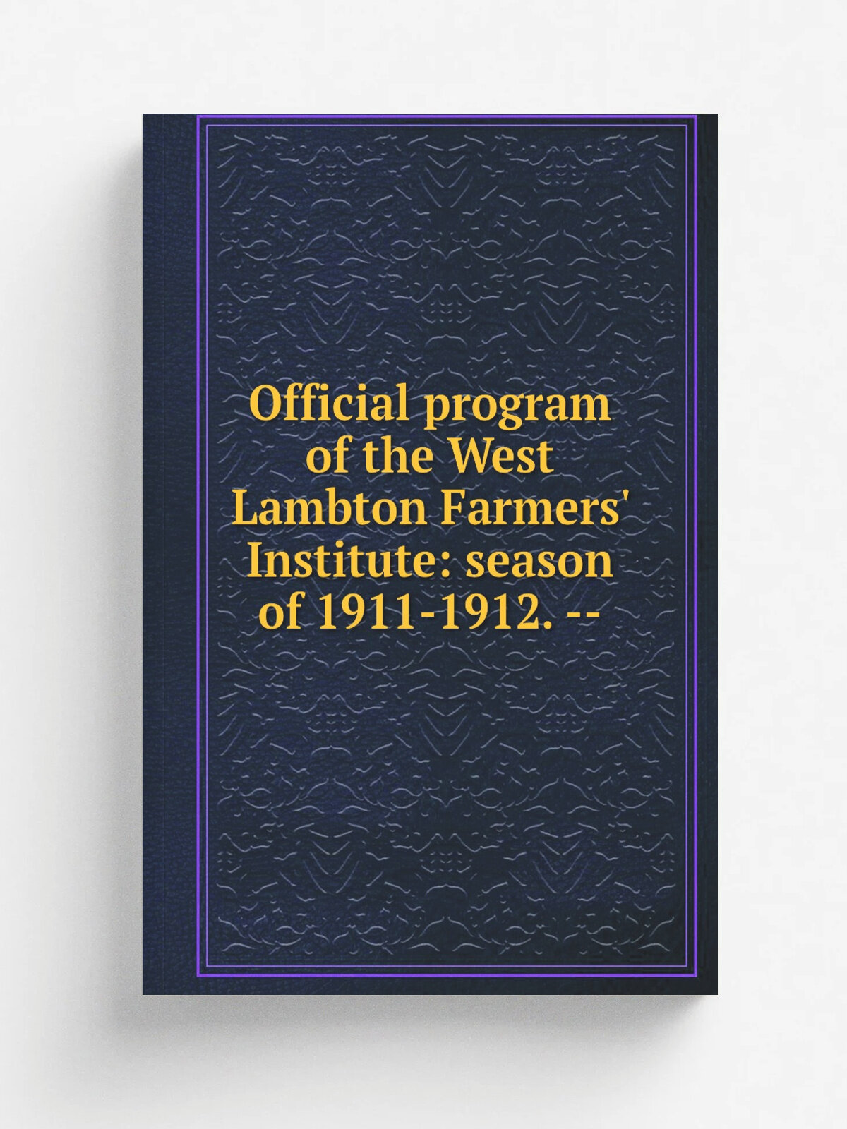 Official program of the West Lambton Farmers' Institute: season of 1911-1912. --