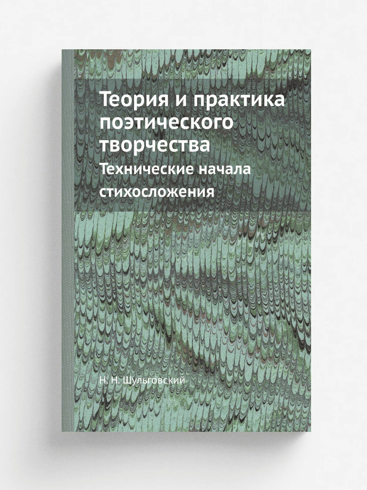 Теория и практика поэтического творчества. Технические начала стихосложения | Н. Н. Шульговский | 1914 | Вольфъ | Репринт