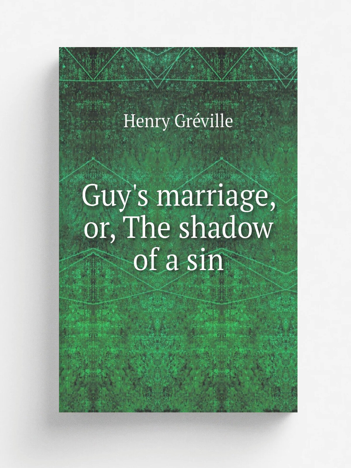 Guy's marriage, or, The shadow of a sin