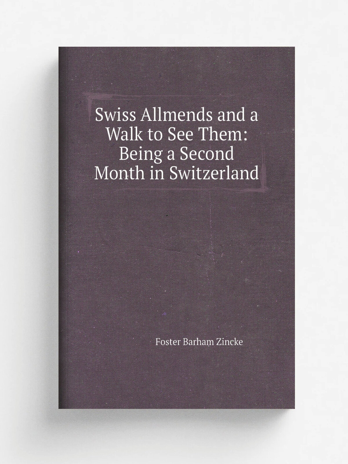 Swiss Allmends and a Walk to See Them: Being a Second Month in Switzerland | Foster Barham Zincke | 1874 | Smith, Elder | Репринт