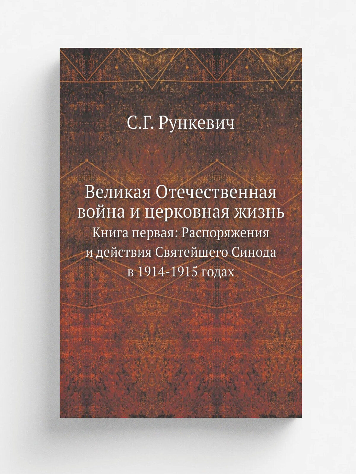 Великая Отечественная война и церковная жизнь. Книга первая: Распоряжения и действия Святейшего Синода в 1914-1915 годах