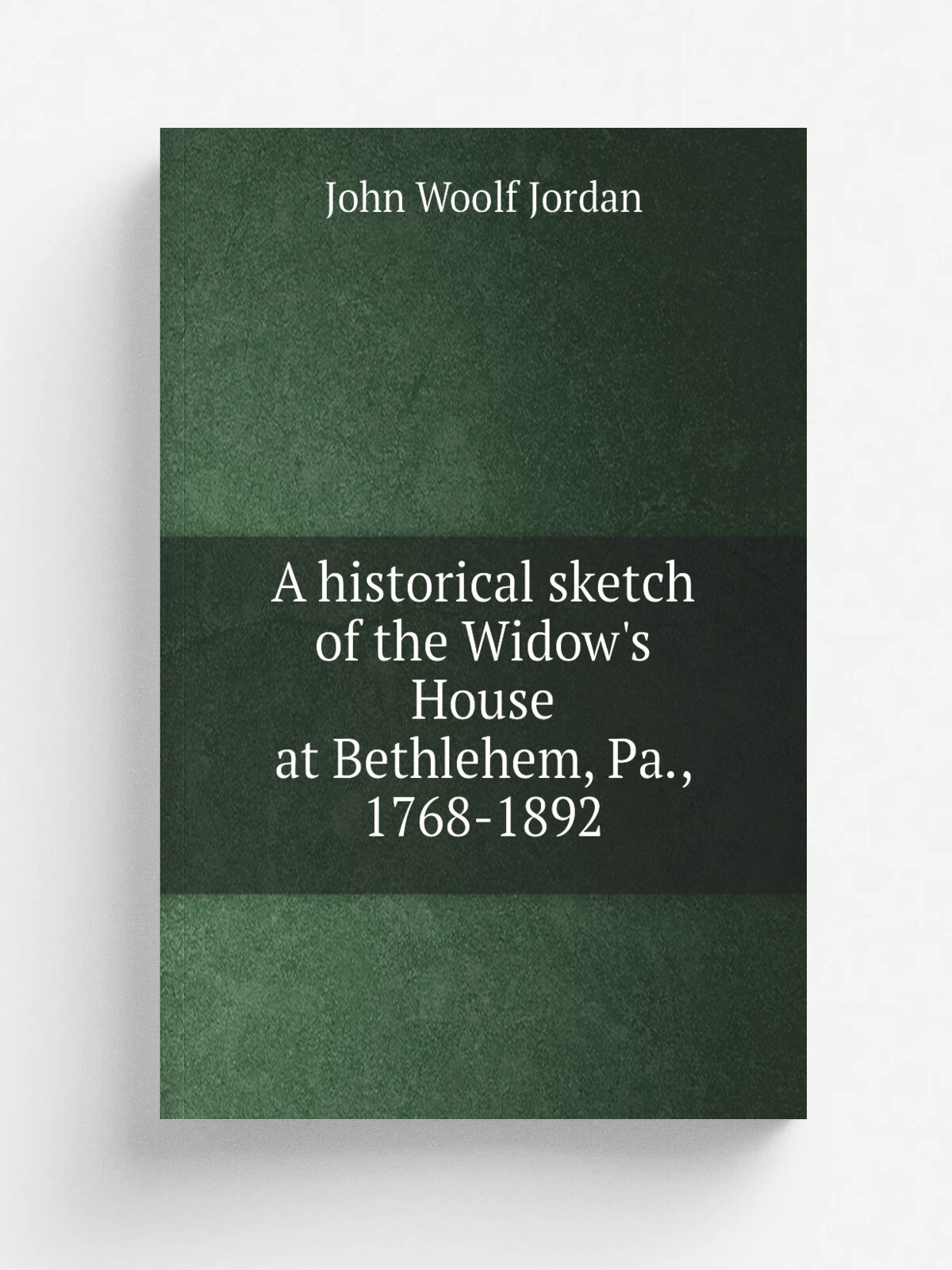 A historical sketch of the Widow's House at Bethlehem, Pa, 1768-1892