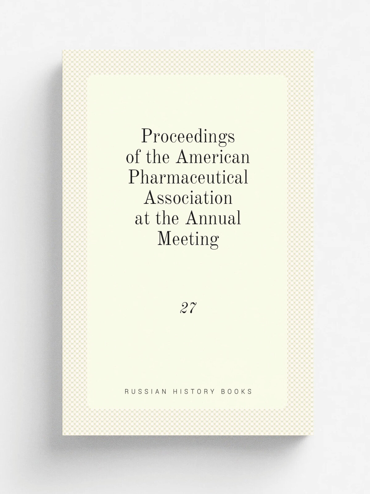 Proceedings of the American Pharmaceutical Association at the Annual Meeting. 27