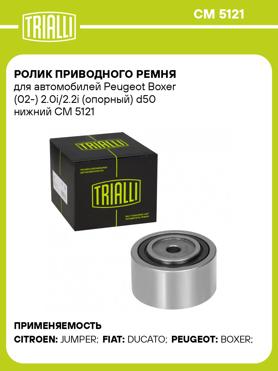Ролик приводного ремня для автомобилей Peugeot Boxer (02-) 2.0i/2.2i (опорный) d50 (CM 5121) CM 5121 TRIALLI