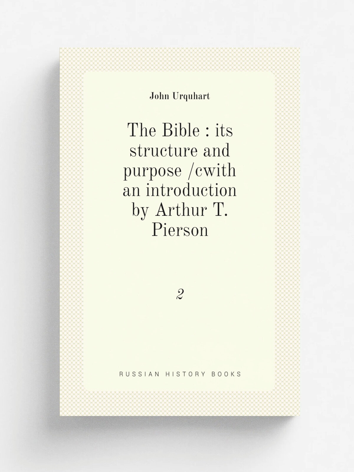 The Bible : its structure and purpose /cwith an introduction by Arthur T. Pierson. 2