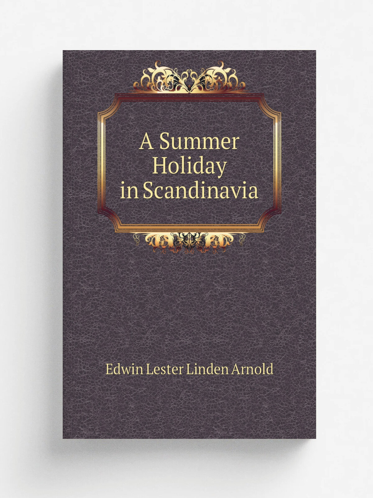 A Summer Holiday in Scandinavia | Edwin Lester Linden Arnold | Репринт