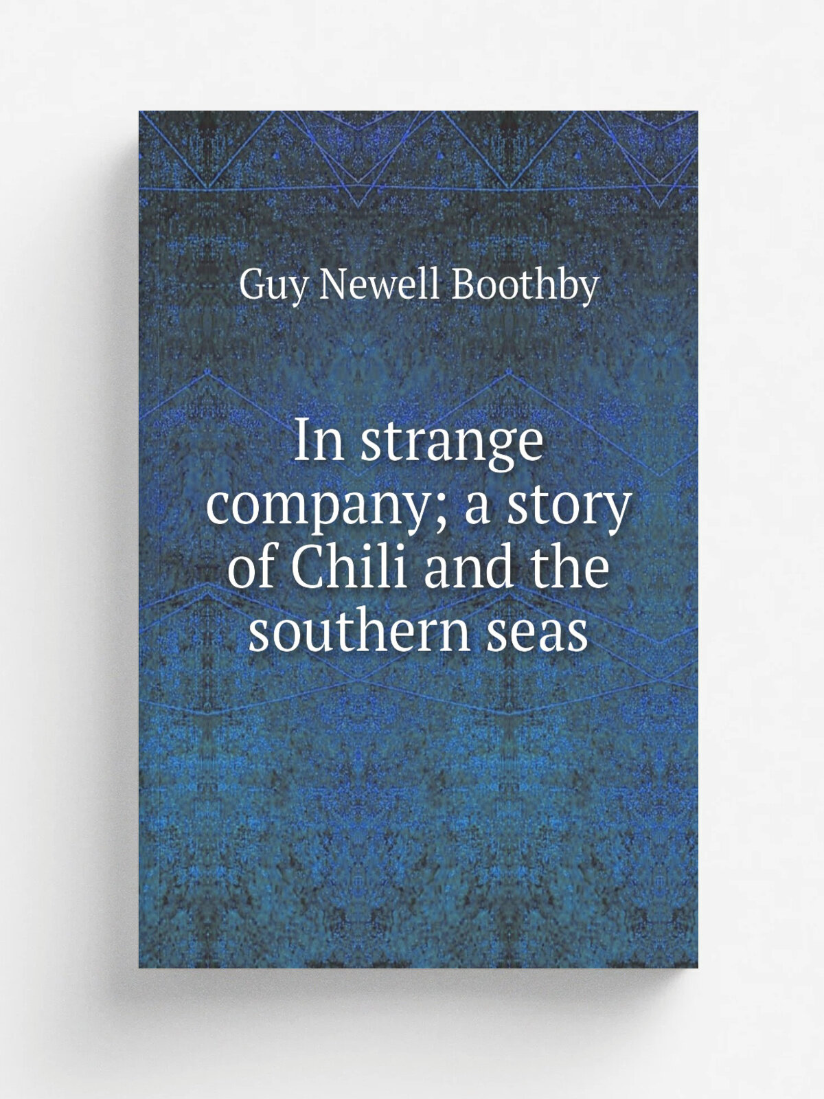In strange company; a story of Chili and the southern seas | Guy Newell Boothby | Репринт