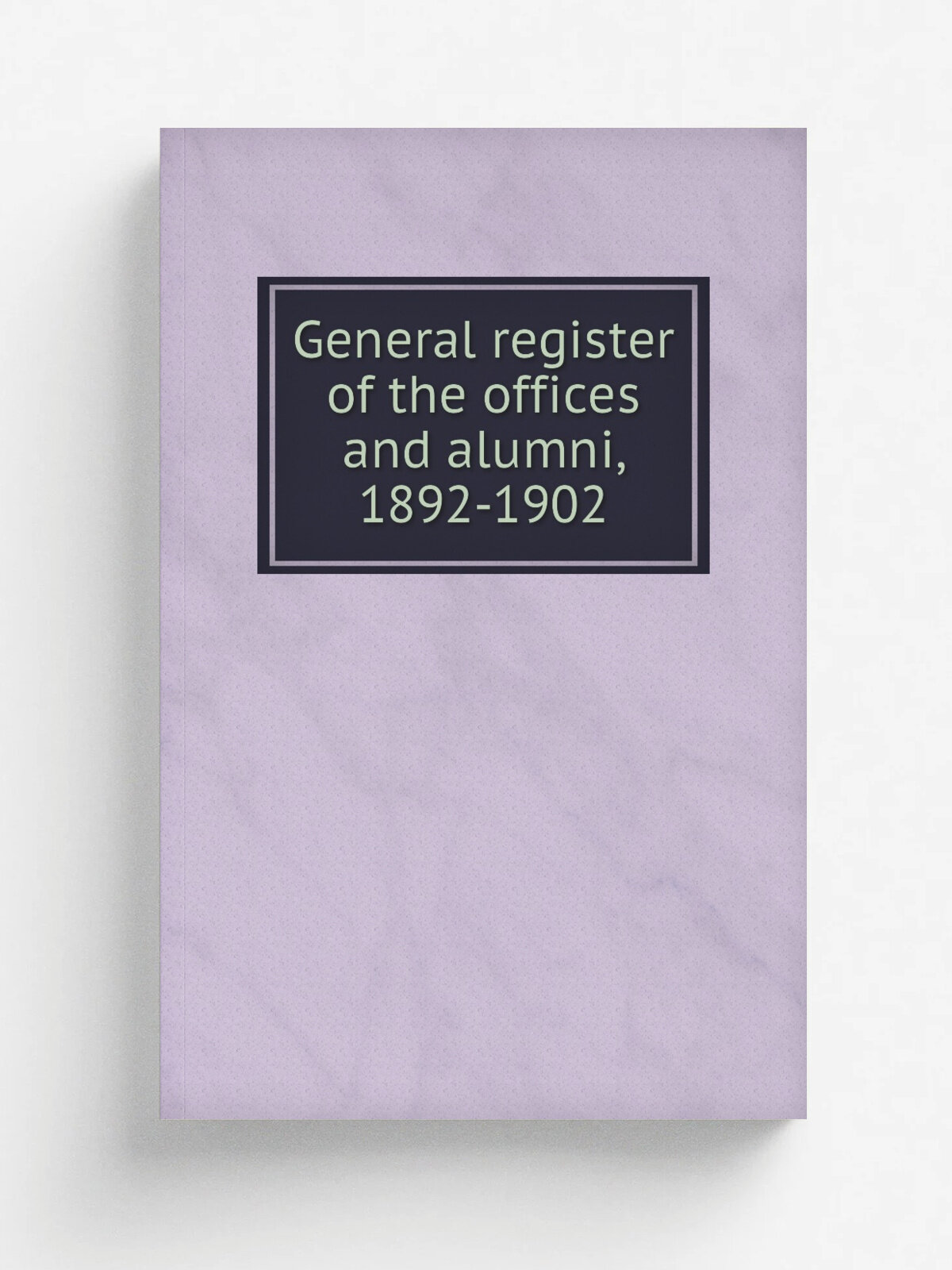 General register of the offices and alumni, 1892-1902 | Репринт
