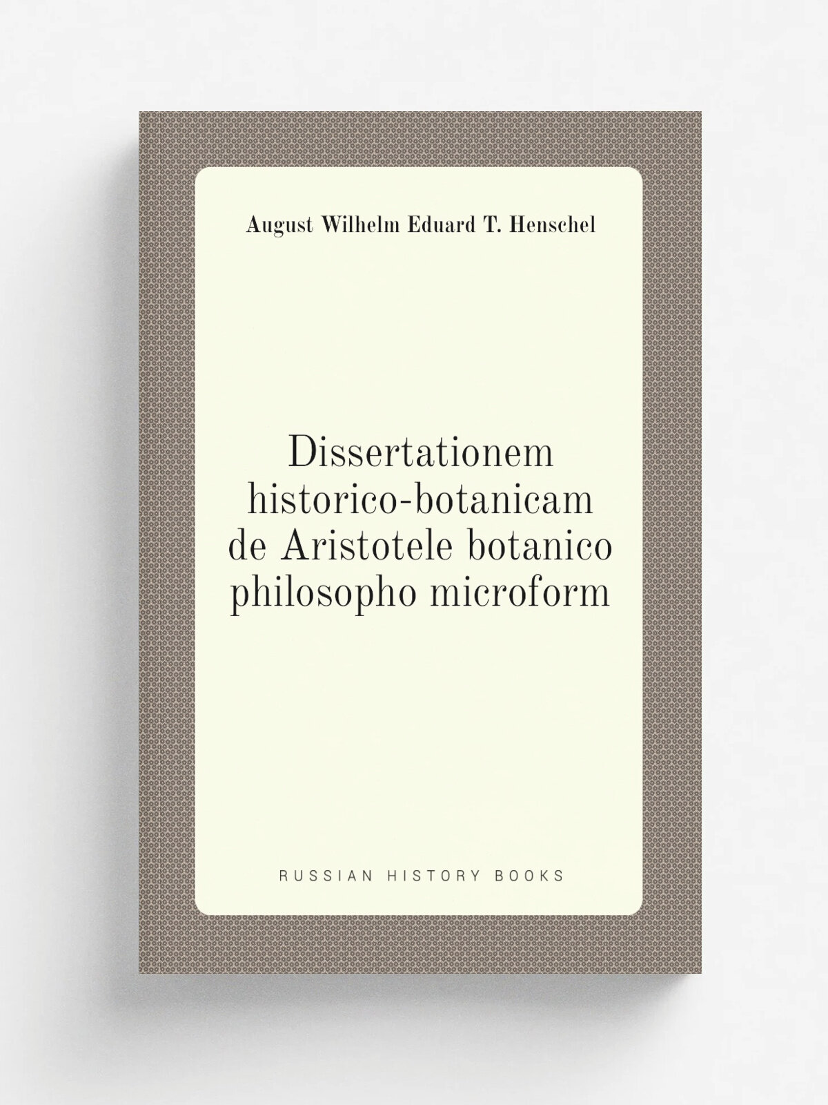 Dissertationem historico-botanicam de Aristotele botanico philosopho microform | August Wilhelm Eduard T. Henschel | 1823 | Vratislaviae : A. Gosohor…
