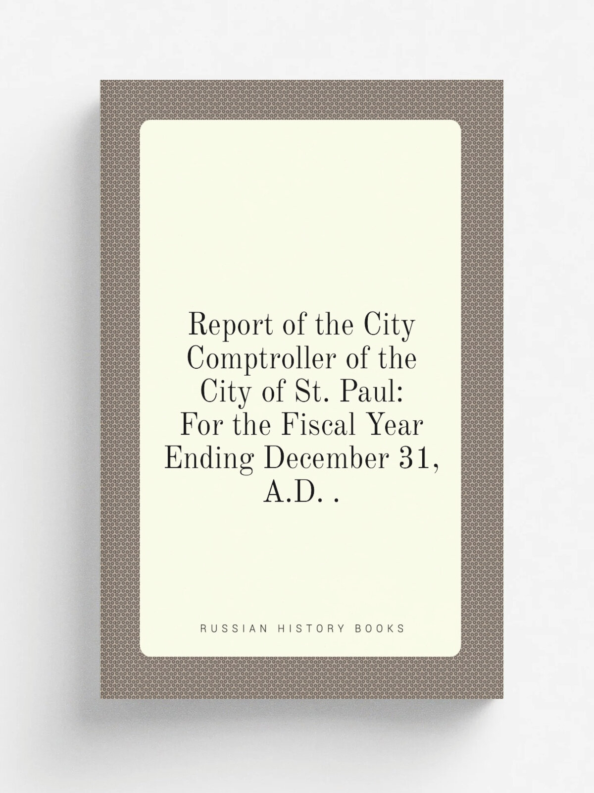 Report of the City Comptroller of the City of St. Paul: For the Fiscal Year Ending December 31, A.D. .