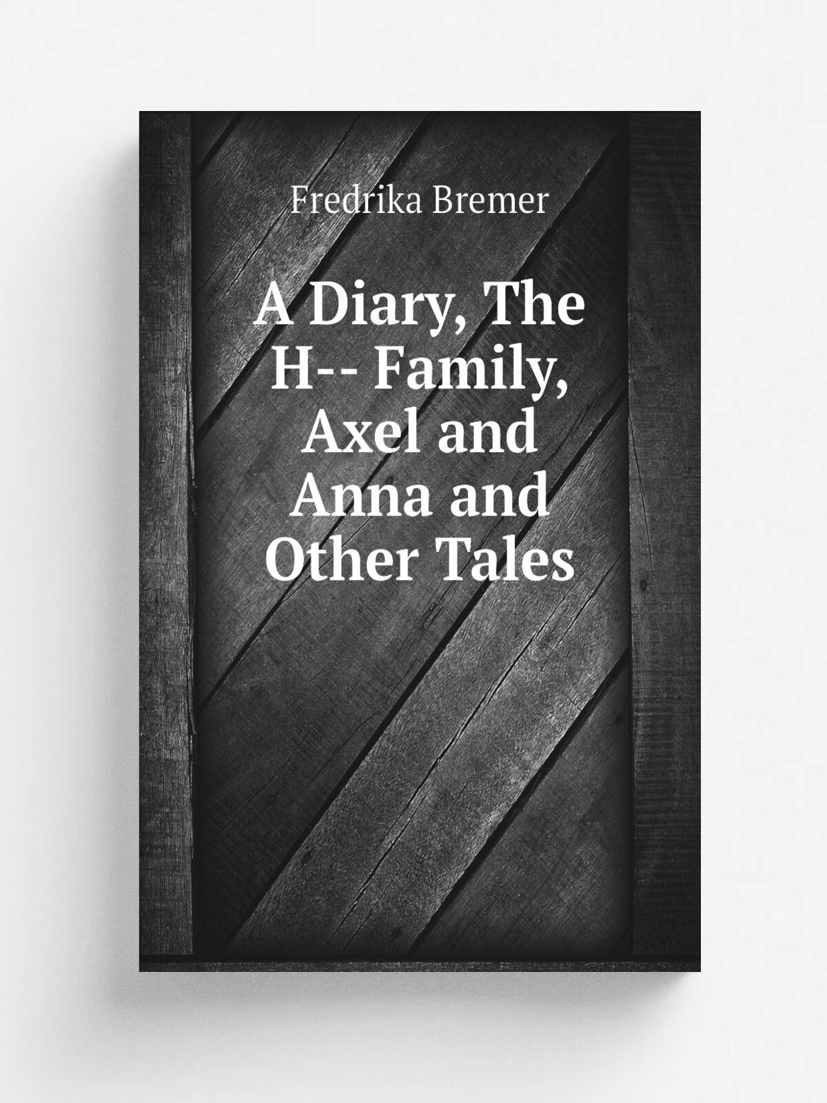 A Diary, The H-- Family, Axel and Anna and Other Tales | Fredrika Bremer | 1853 | H. G. Bohn | Репринт