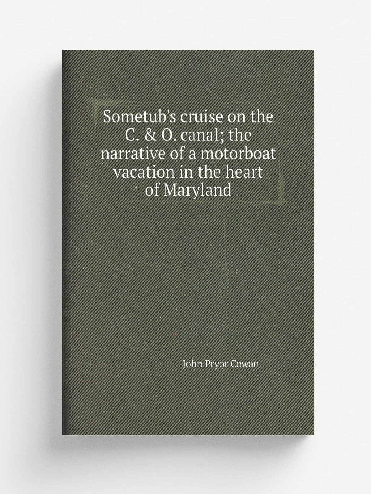 Sometub's cruise on the C. & O. canal; the narrative of a motorboat vacation in the heart of Maryland