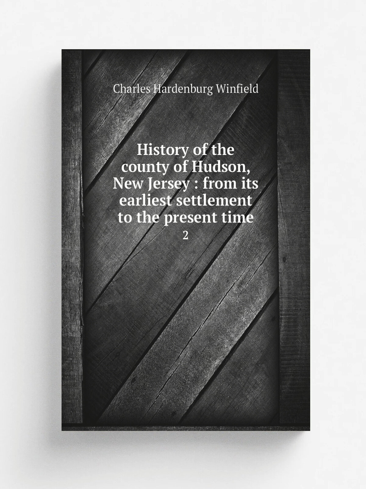 History of the county of Hudson, New Jersey : from its earliest settlement to the present time. 2