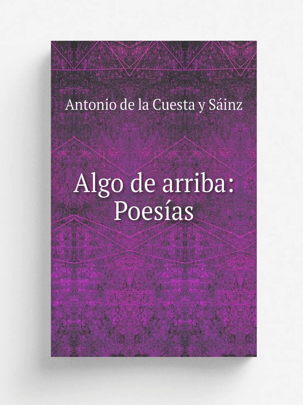 Algo de arriba: Poes.as | Antonio de la Cuesta y S.inz | 1904 | Imp. de la Casa de Misericordia | Репринт