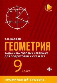 Балаян Э. Геометрия Задачи на готовых чертежах для подготовки к ОГЭ и ЕГЭ 9 кл. Профильный уровень "Феникс"
