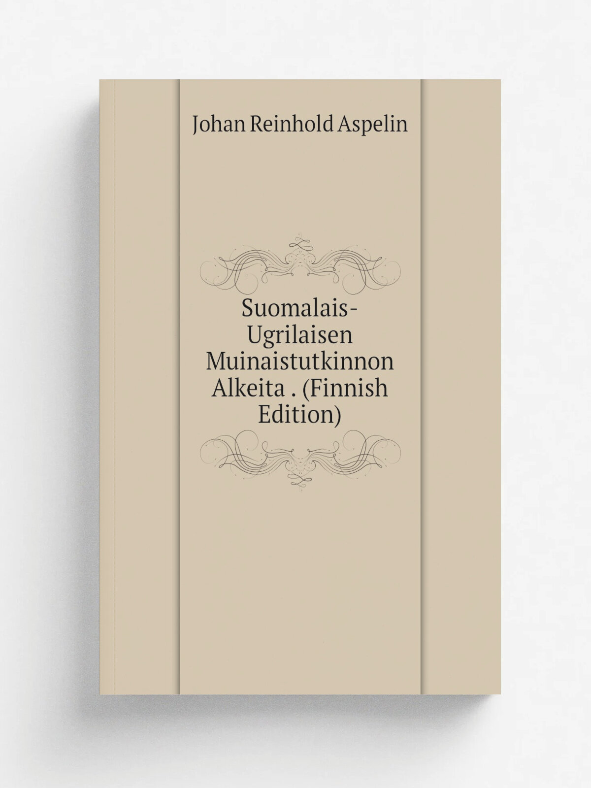 Suomalais-Ugrilaisen Muinaistutkinnon Alkeita . (Finnish Edition) | Johan Reinhold Aspelin | Репринт
