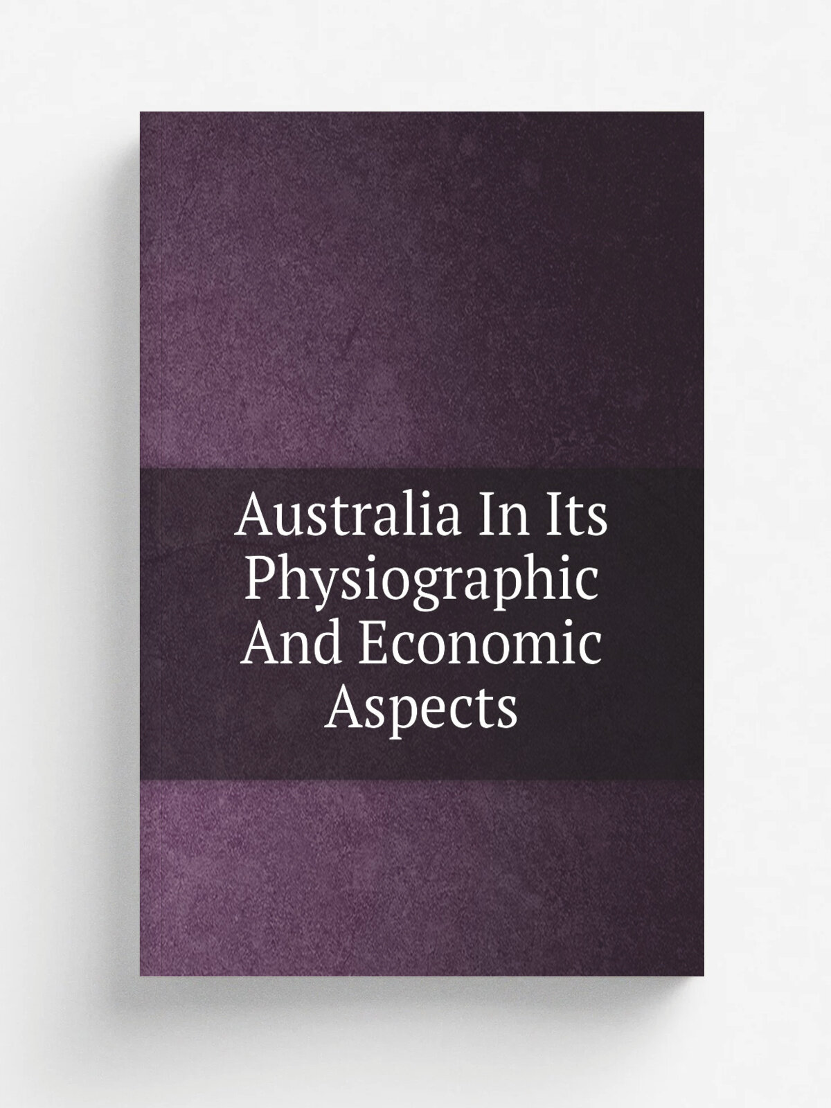 Australia In Its Physiographic And Economic Aspects