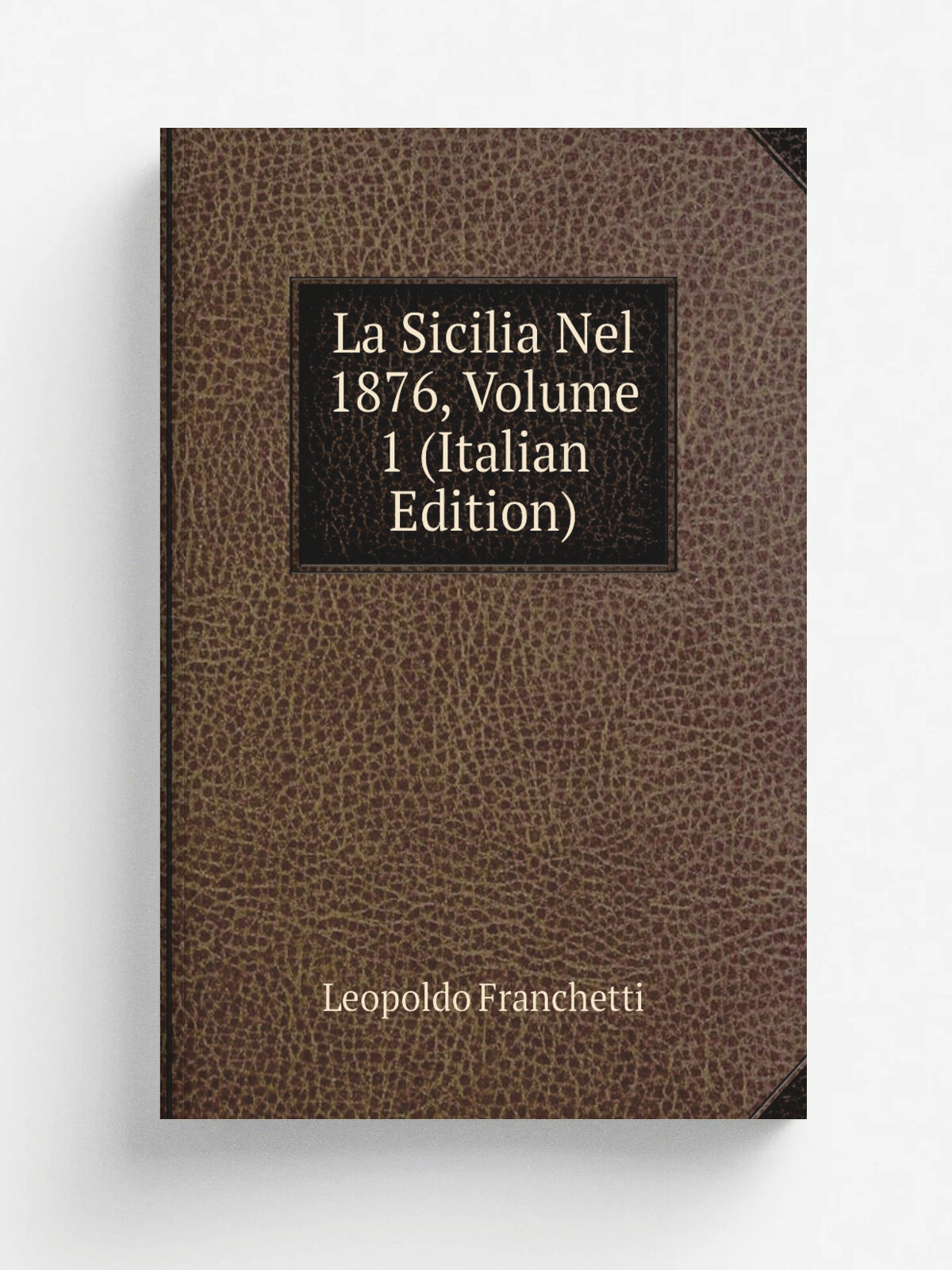 La Sicilia Nel 1876, Volume 1 (Italian Edition) | Leopoldo Franchetti | Репринт