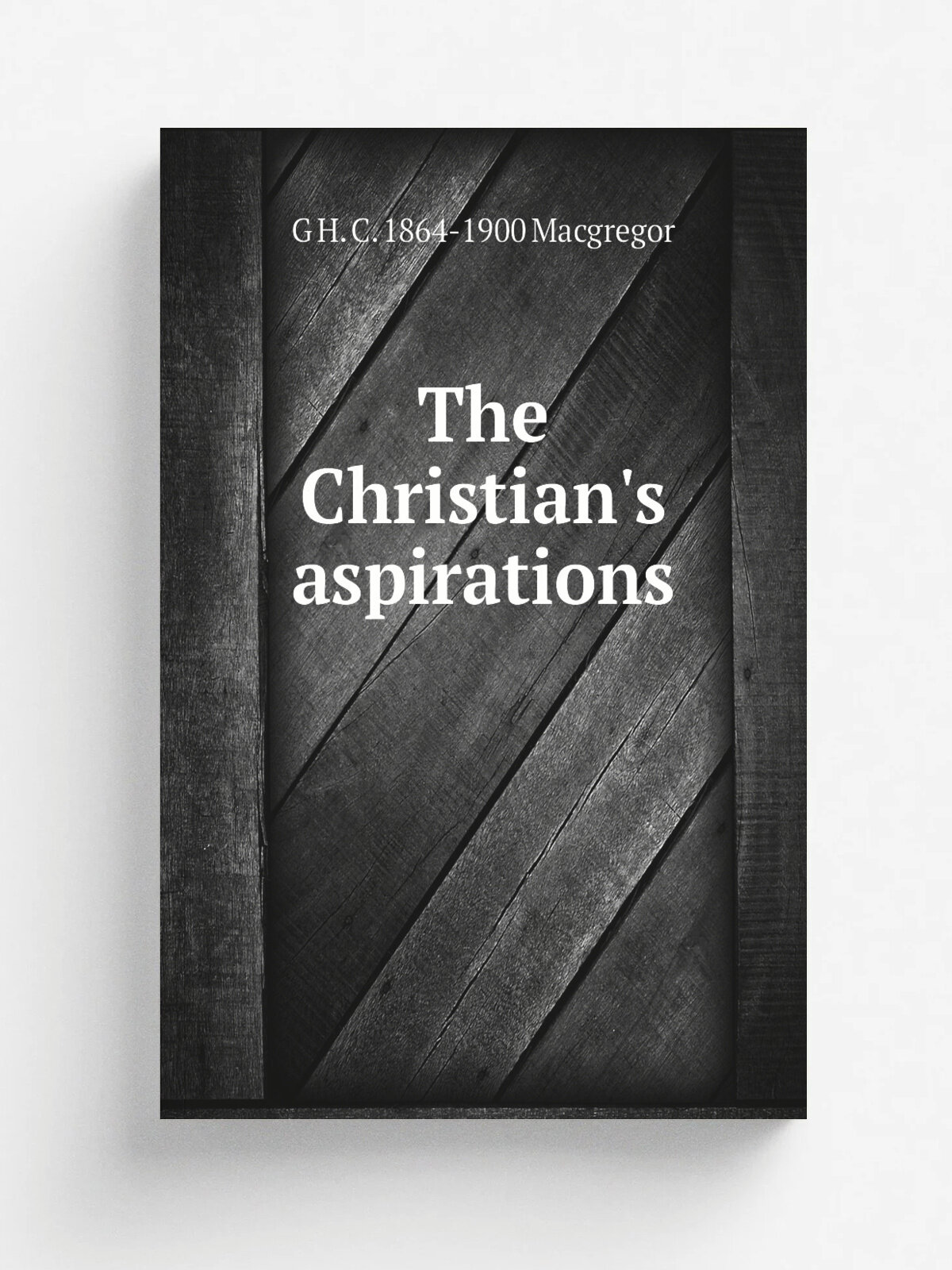The Christian's aspirations | G H. C. 1864-1900 Macgregor | Репринт