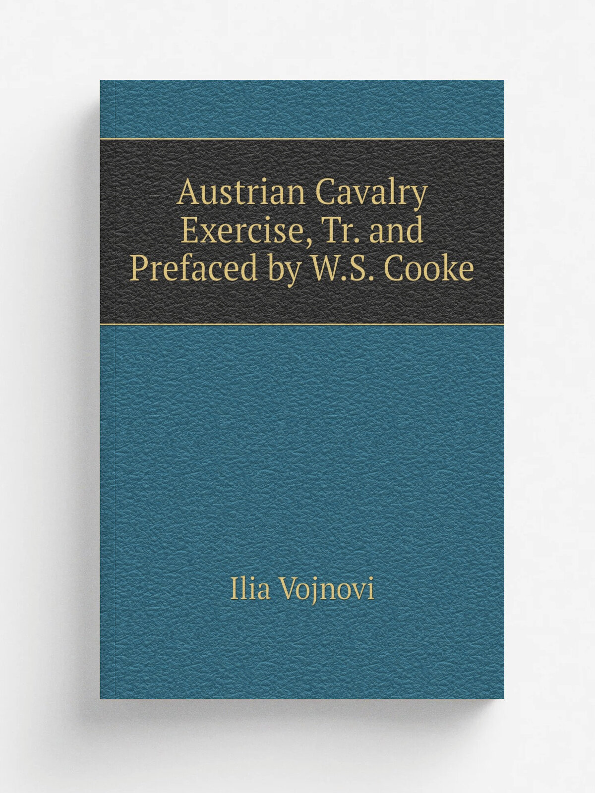Austrian Cavalry Exercise, Tr. and Prefaced by W.S. Cooke