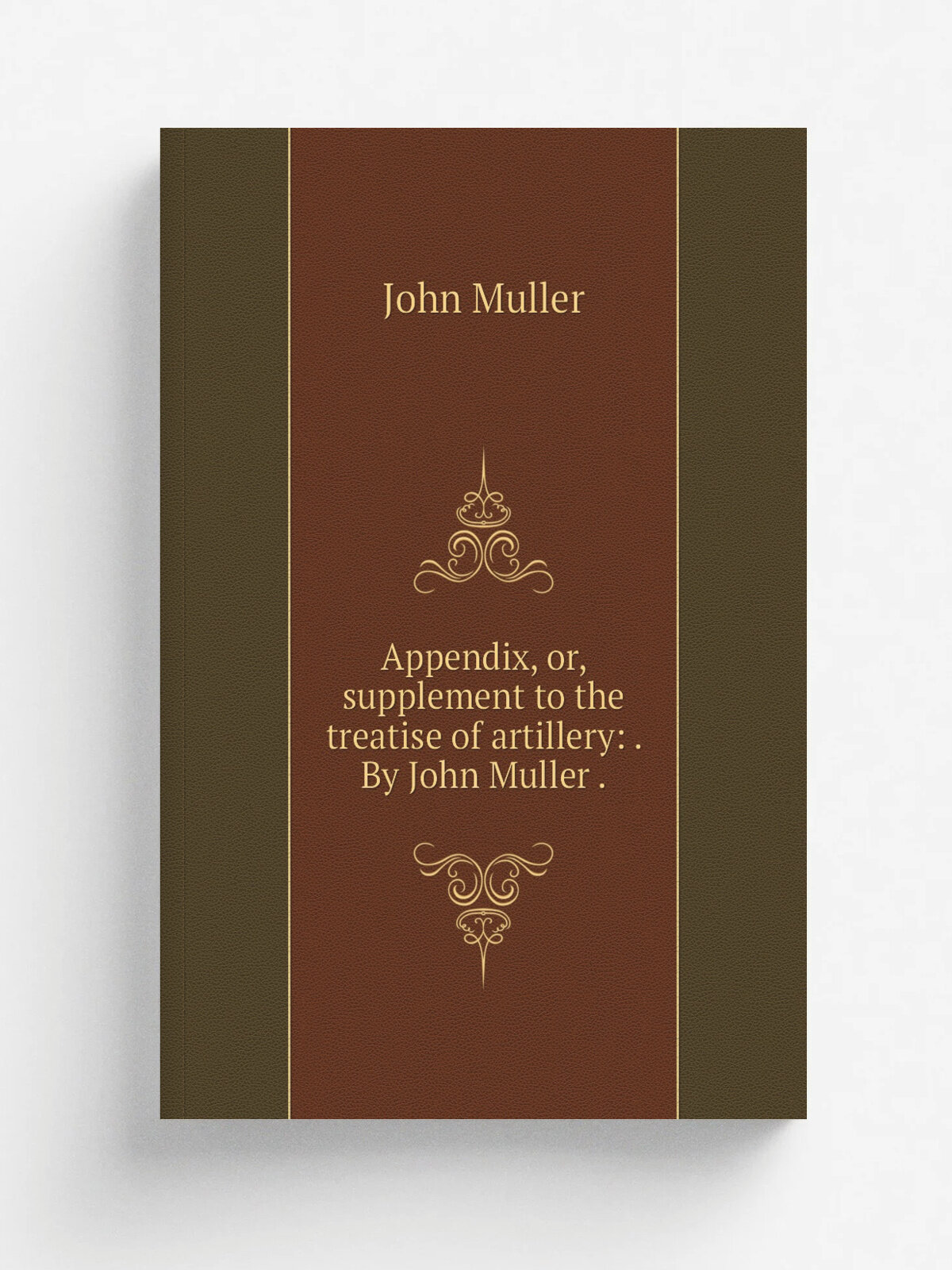 Appendix, or, supplement to the treatise of artillery: . By John Muller . | John Muller | Репринт