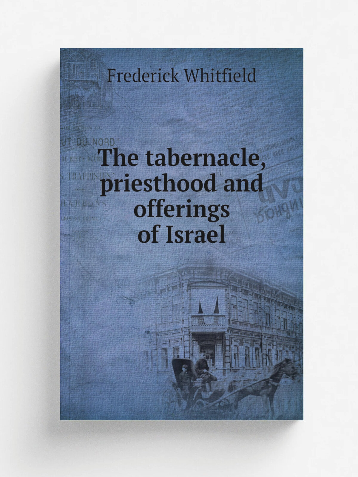 The tabernacle, priesthood and offerings of Israel | Frederick Whitfield | 1875 | Репринт
