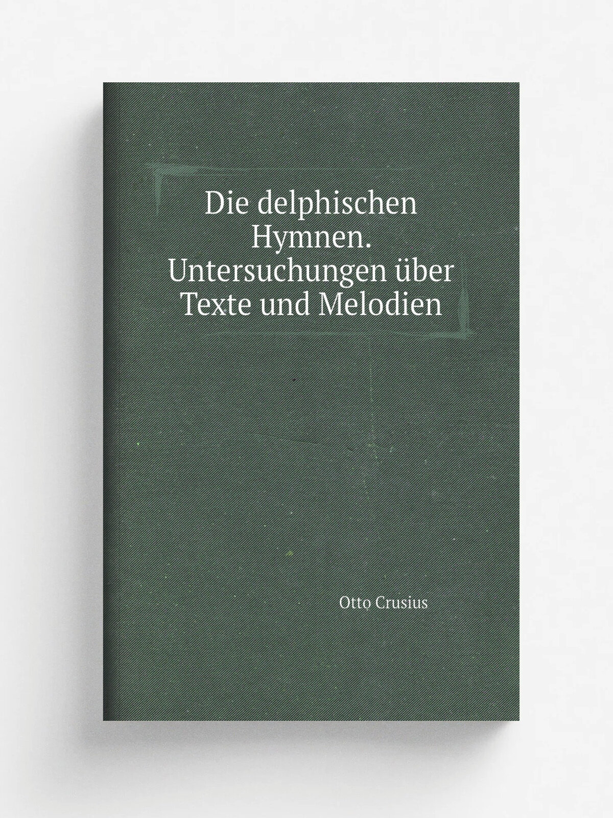 Die delphischen Hymnen. Untersuchungen . ber Texte und Melodien | Otto Crusius | 1894 | G.ttingen Dieterich | Репринт