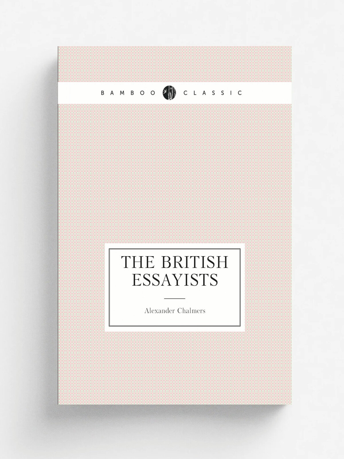 The British essayists | Alexander Chalmers | 1855 | Boston : Little, Brown | Репринт
