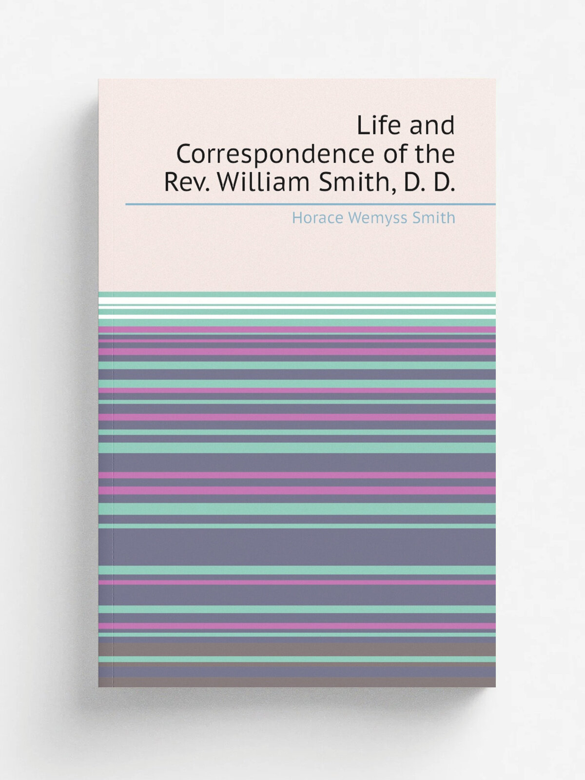 Life and Correspondence of the Rev. William Smith, D. D. | Horace Wemyss Smith | 1880 | Ferguson bros. & co. | Репринт