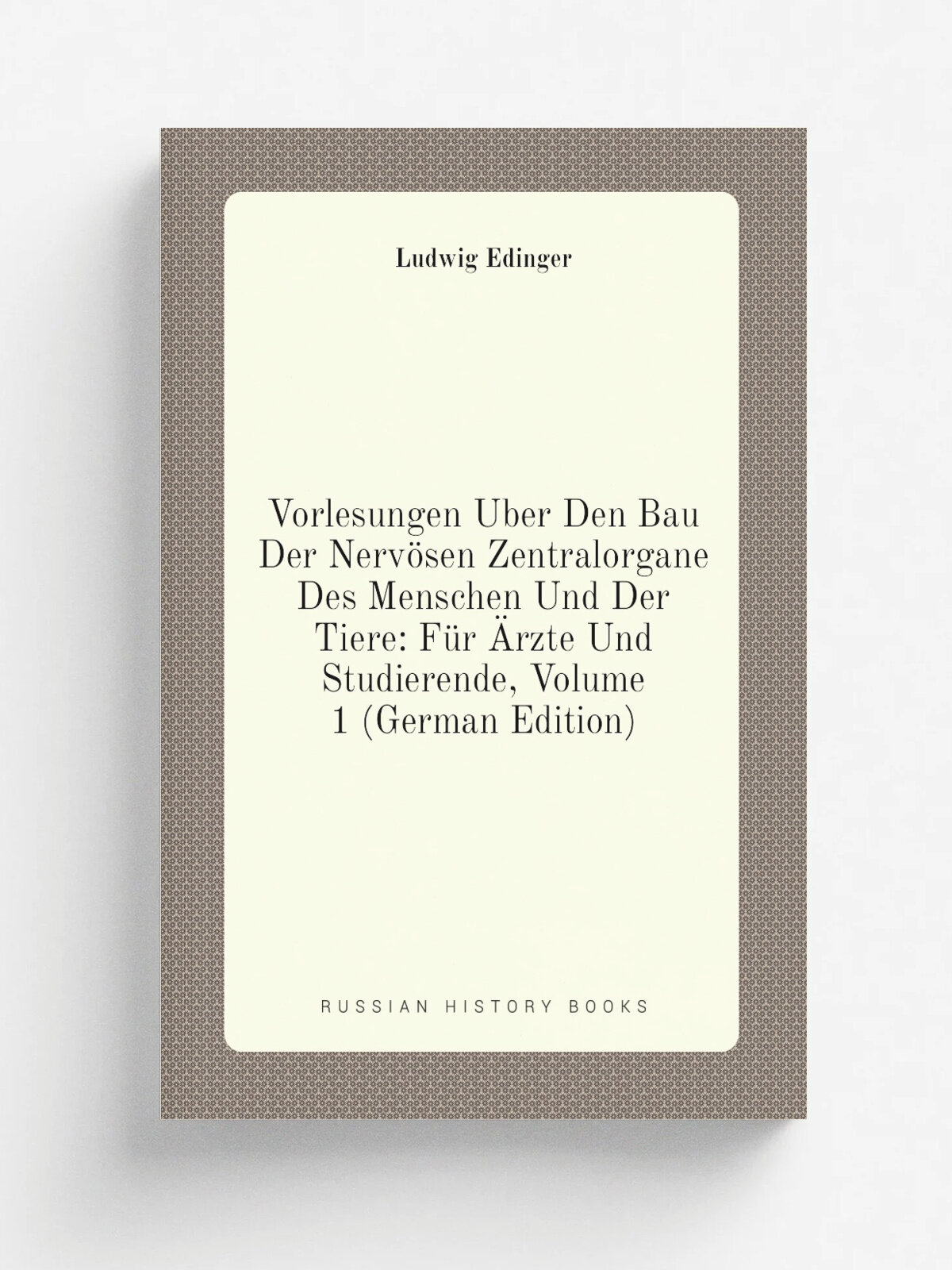 Vorlesungen . ber Den Bau Der Nerv.sen Zentralorgane Des Menschen Und Der Tiere: F.r . rzte Und Studierende, Volume 1 (German Edition) | Ludwig Edinger…