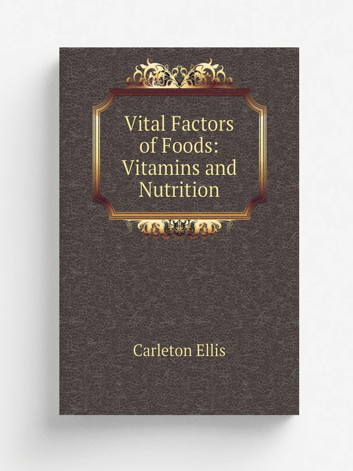 Vital Factors of Foods: Vitamins and Nutrition | Carleton Ellis | Репринт