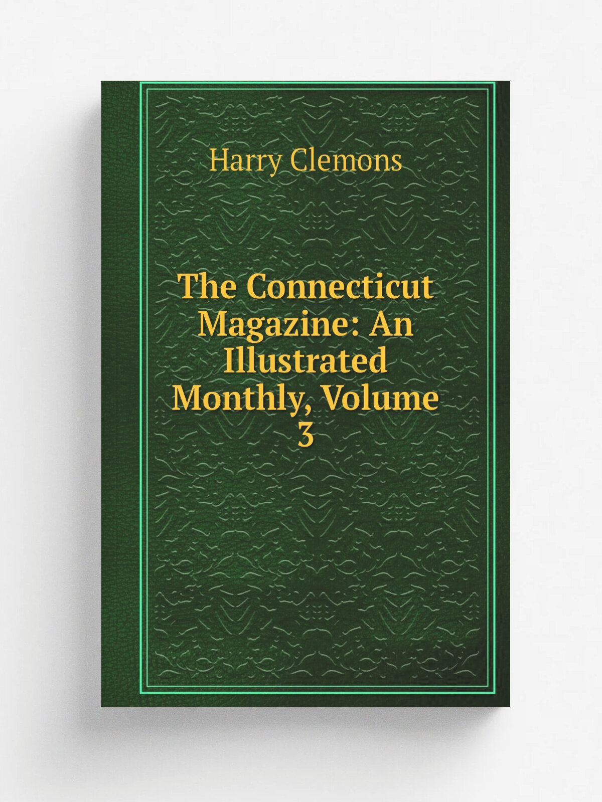 The Connecticut Magazine: An Illustrated Monthly, Volume 3 | Harry Clemons | Репринт