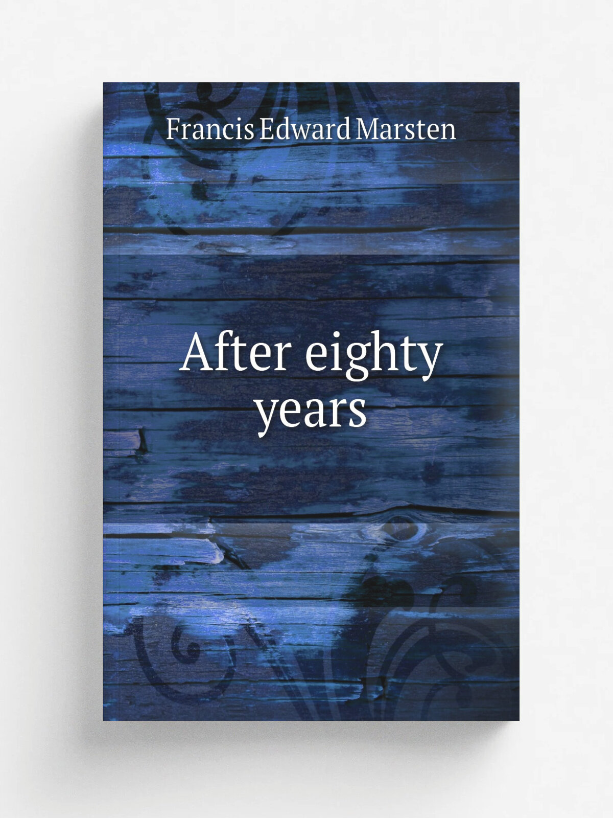 After eighty years | Francis Edward Marsten | 1886 | Columbus, O, A.H. Smythe | Репринт