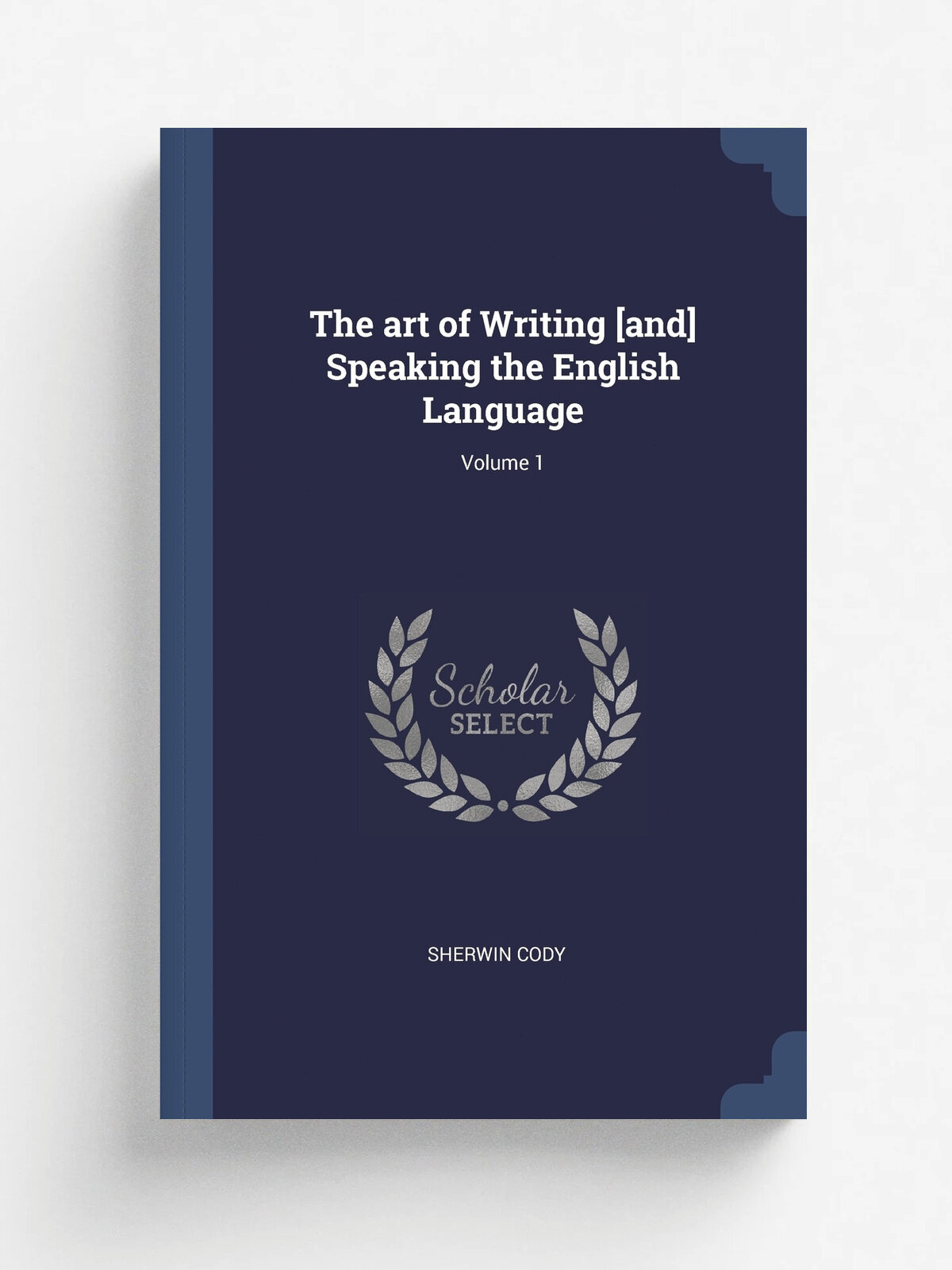 The art of Writing . and. Speaking the English Language; Volume 1