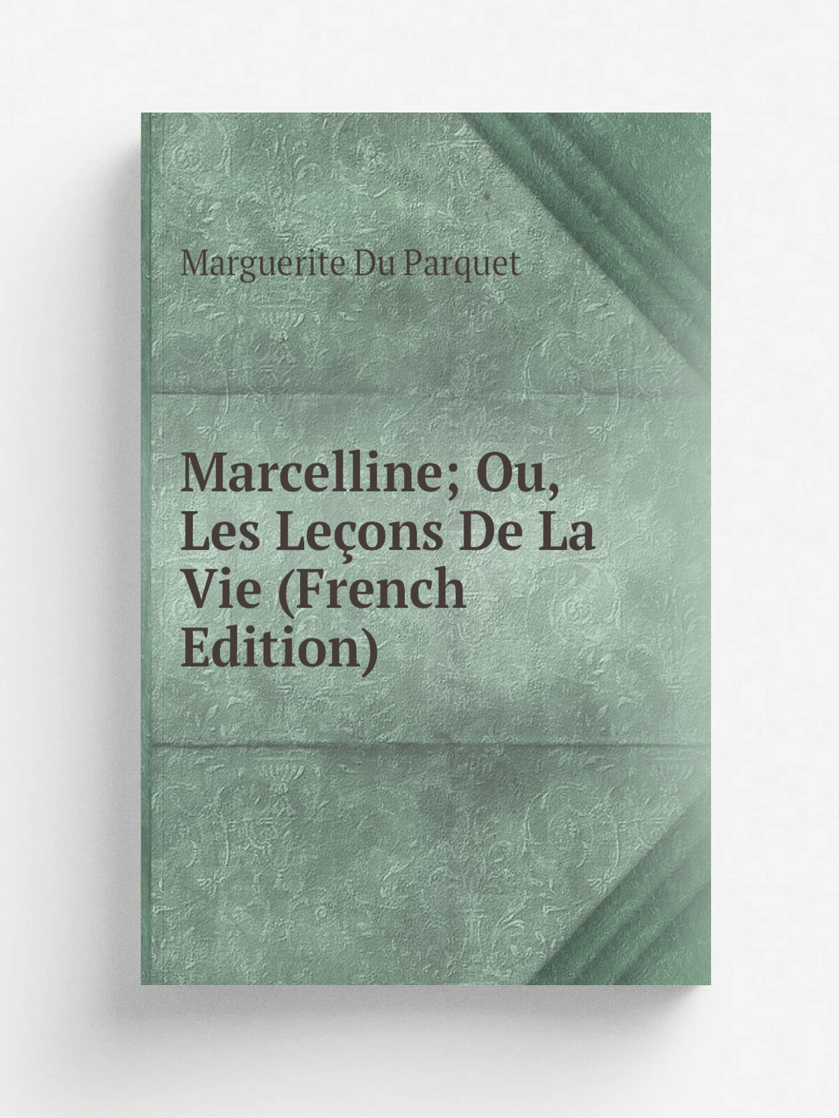 Marcelline; Ou, Les Le.ons De La Vie (French Edition) | Marguerite Du Parquet | Репринт