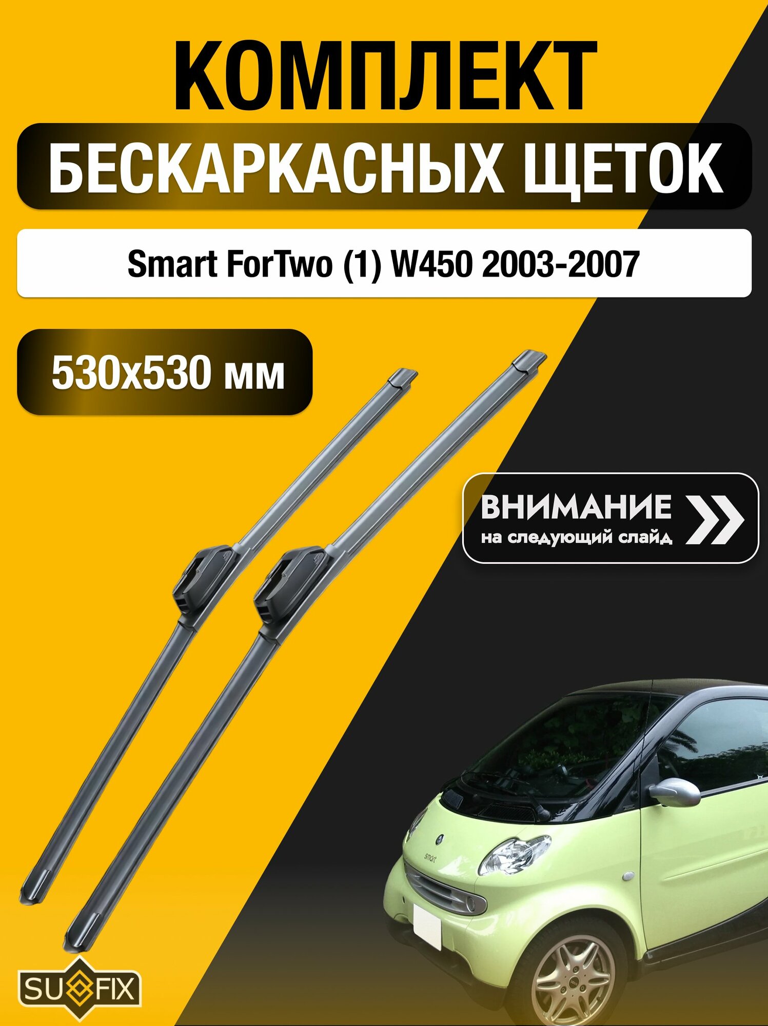 Дворники бескаркасные на Smart ForTwo (1) W450 / 2003-2007 / Комплект щеток стеклоочистителя 530 530 мм Смарт ФорТу SW2021+SW2021 SUFIX