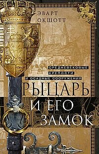 Рыцарь и его замок. Средневековые крепости и осадные сооружения