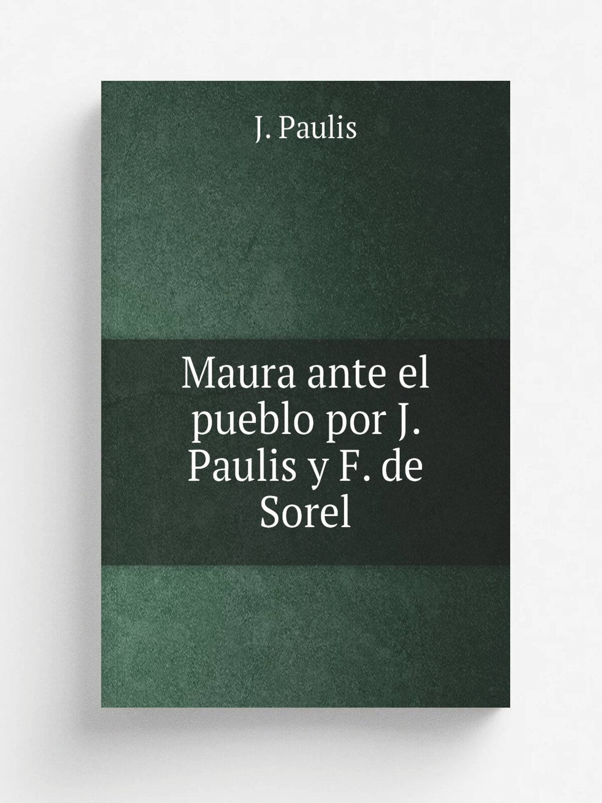 Maura ante el pueblo por J. Paulis y F. de Sorel | J. Paulis | 1915 | Madrid F. Beltr.n | Репринт