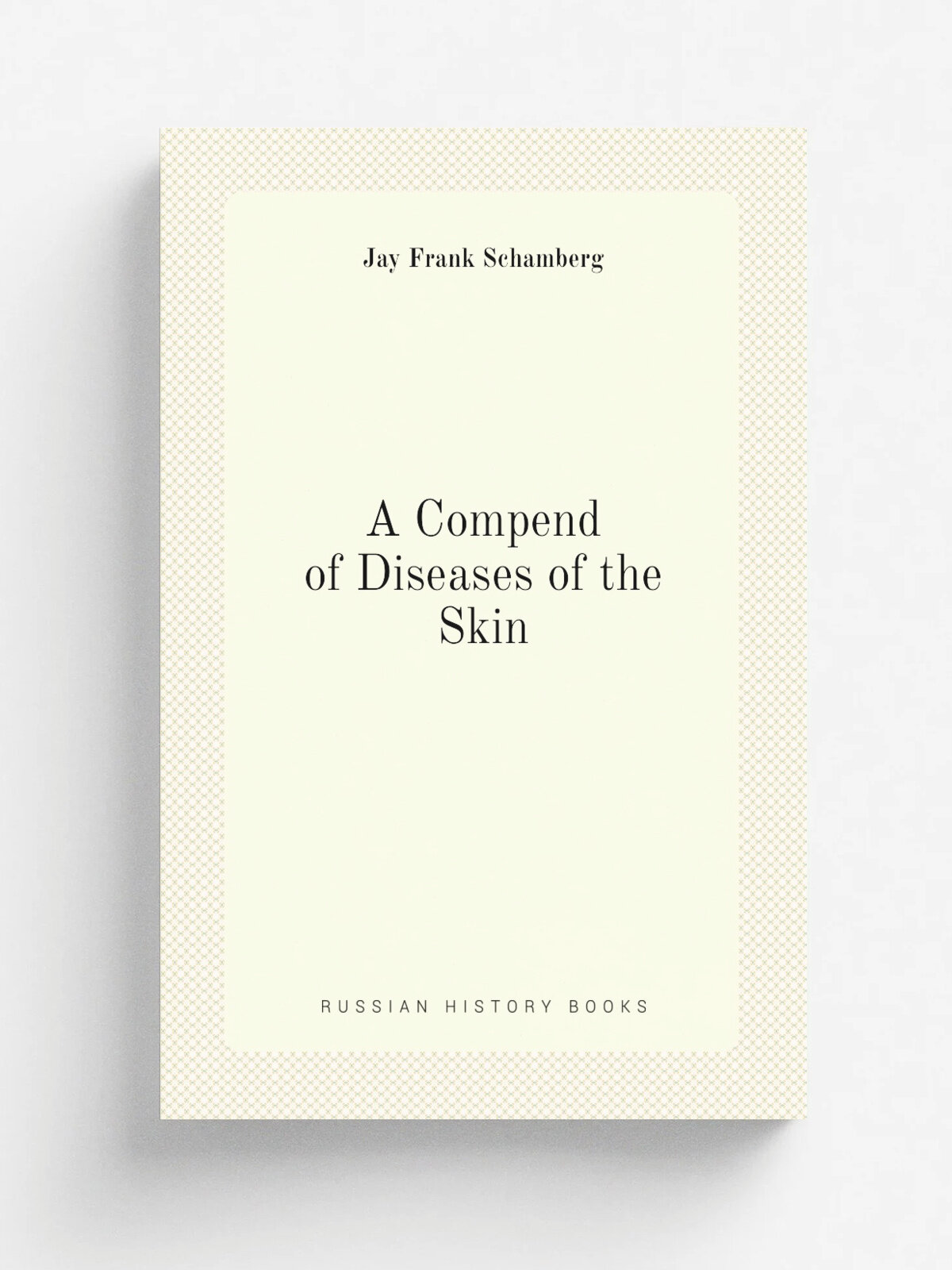 A Compend of Diseases of the Skin | Jay Frank Schamberg | Репринт