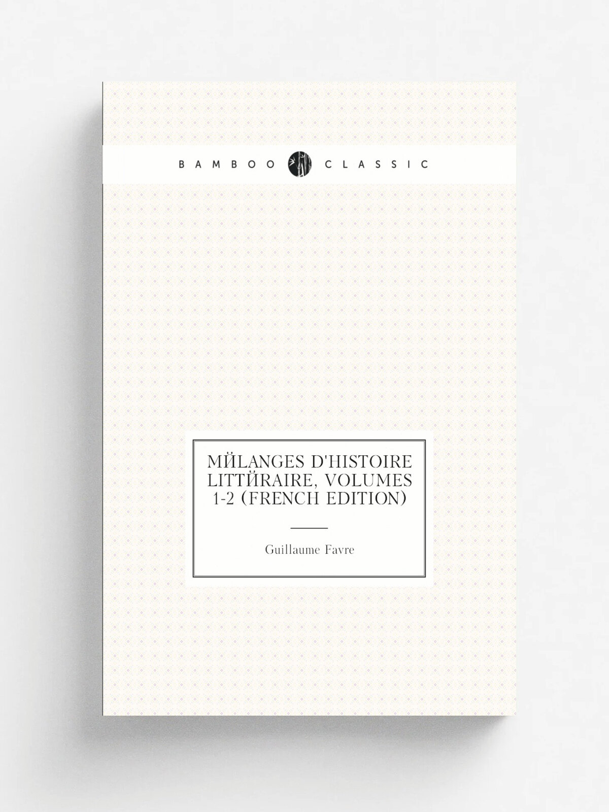 M.langes D'histoire Litt.raire, Volumes 1-2 (French Edition) | Guillaume Favre | Репринт