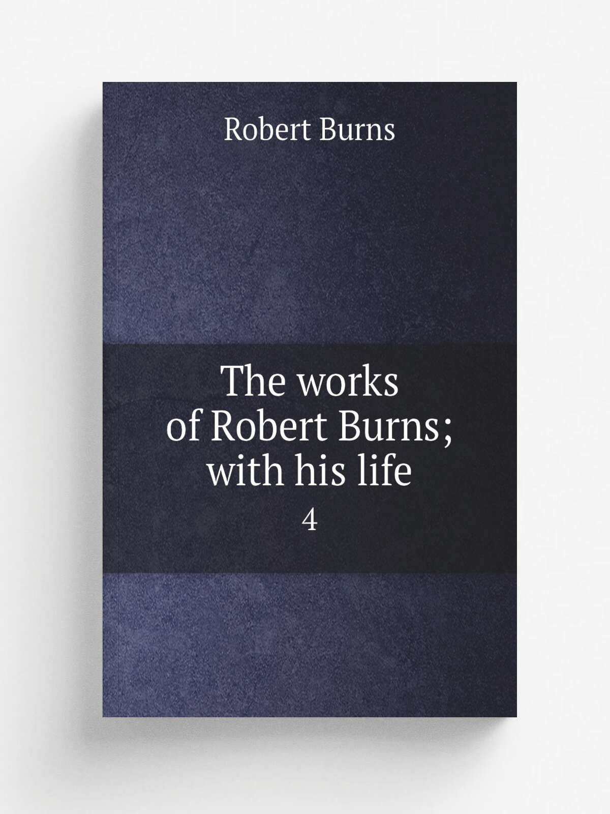 The works of Robert Burns; with his life. 4 | Robert Burns | 1834 | London, Cochrane and McCrone | Репринт