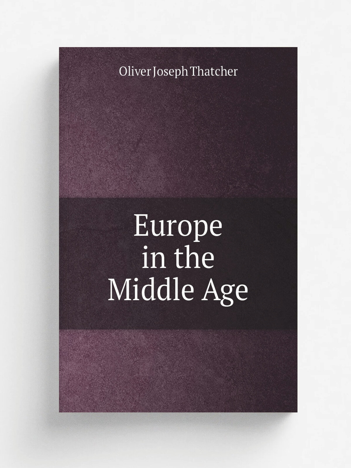 Europe in the Middle Age | Oliver Joseph Thatcher | 1920 | C. Scribner's sons | Репринт