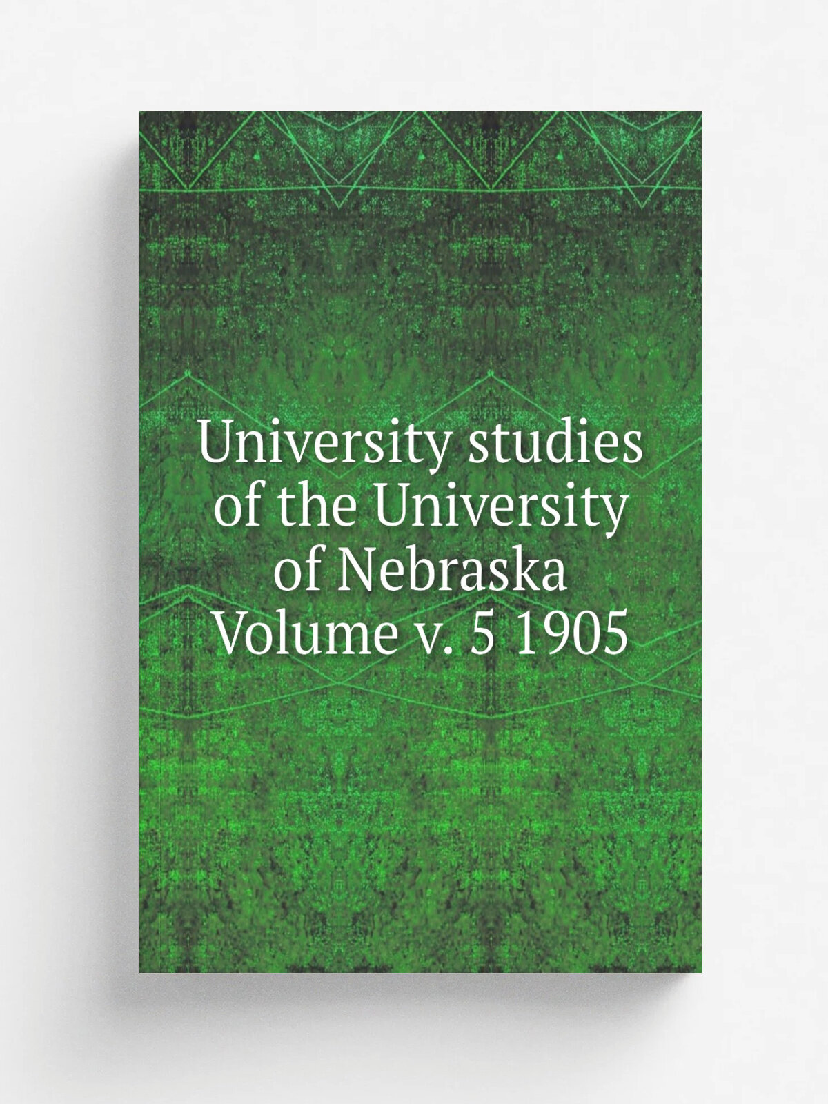 University studies of the University of Nebraska Volume v. 5 1905