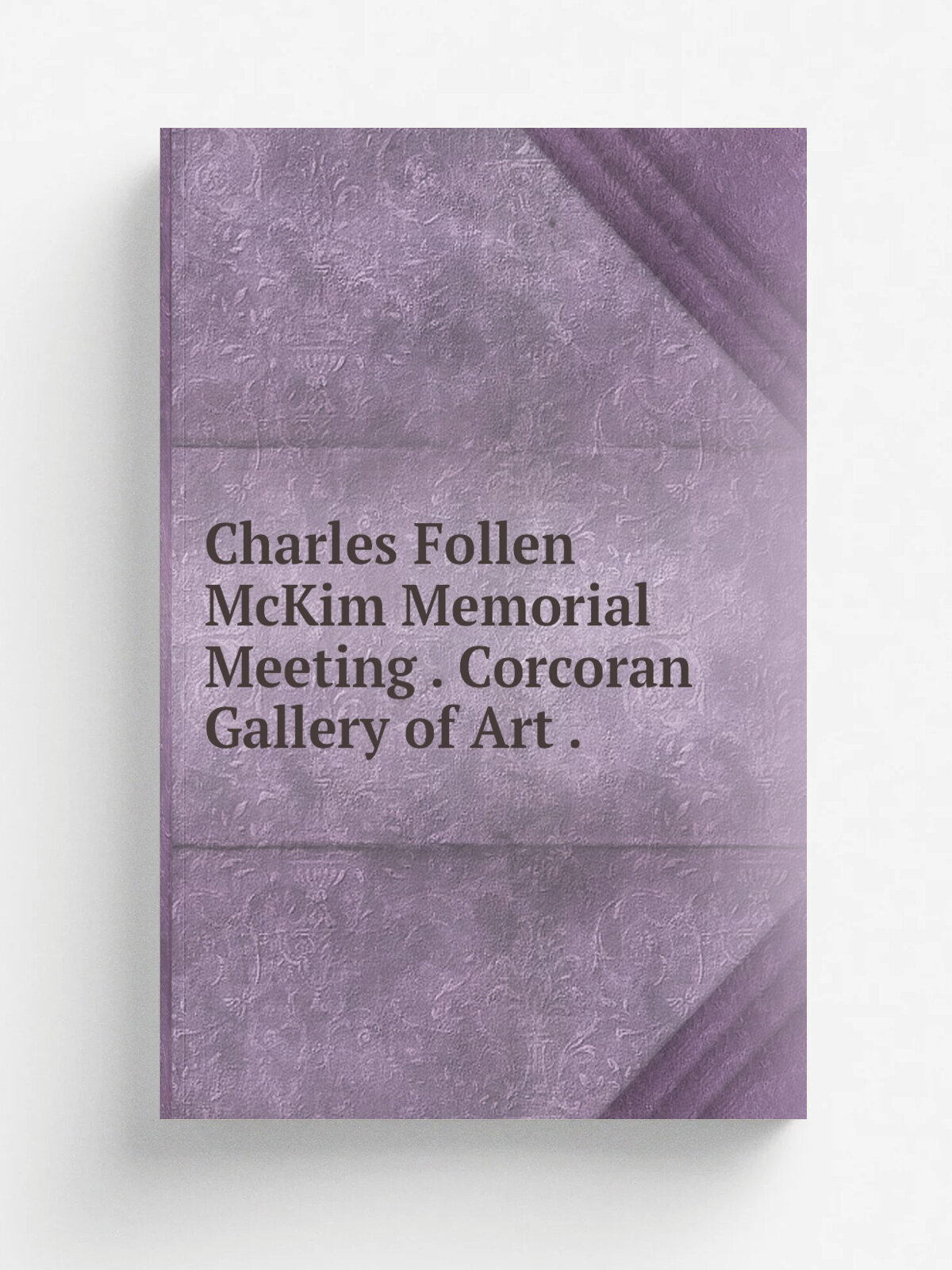 Charles Follen McKim Memorial Meeting . Corcoran Gallery of Art . | 1910 | Gibson Bros. | Репринт