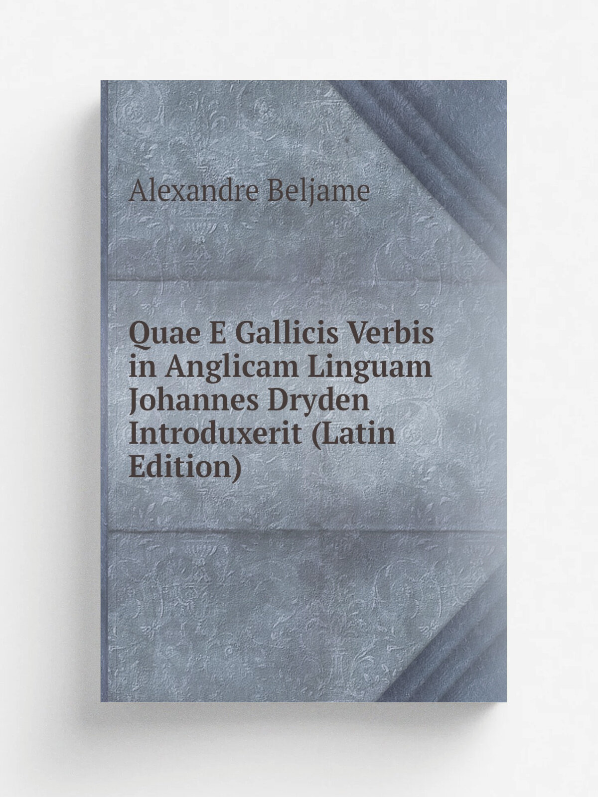 Quae E Gallicis Verbis in Anglicam Linguam Johannes Dryden Introduxerit (Latin Edition) | Alexandre Beljame | Репринт