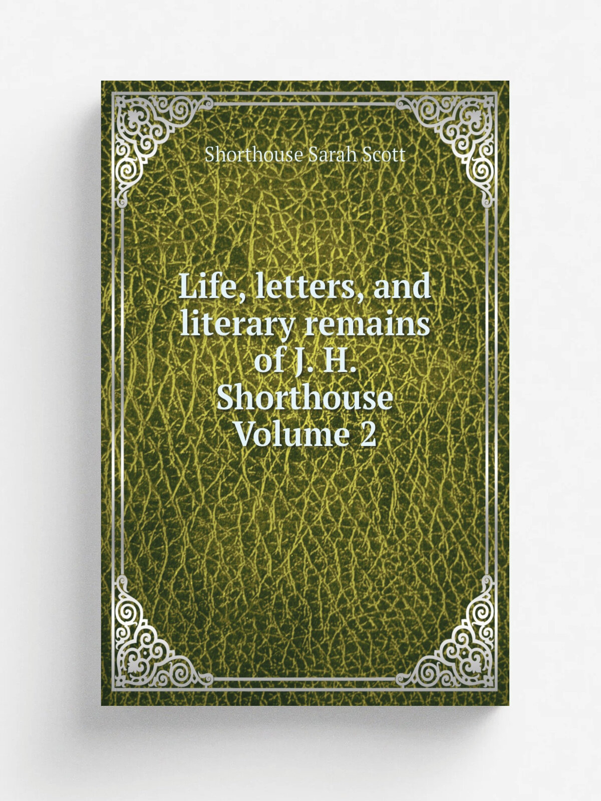 Life, letters, and literary remains of J. H. Shorthouse Volume 2